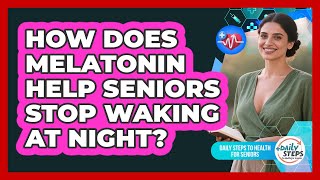 How Does Melatonin Help Seniors Stop Waking At Night? - Daily Steps to Health For Seniors