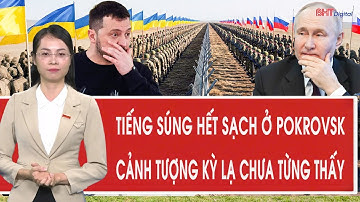 Vấn đề hôm nay: Tiếng súng hết sạch ở Pokrovsk, cảnh tượng kỳ lạ chưa từng thấy