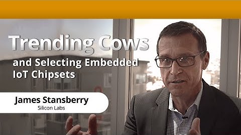 Trending Cows and Selecting Embedded Internet of Things (IoT) Chipsets with Silicon Labs