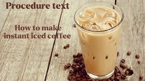 Procedure Text - How to make instant iced coffee