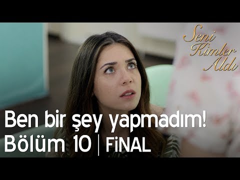 Ben bir şey yapmadım! - Seni Kimler Aldı 10. Bölüm | Final