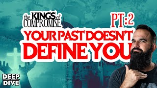 Deep Dive Bible Study | Kings of Compromise pt2: Let God’s Promises, Not Your Past, Define Your Life