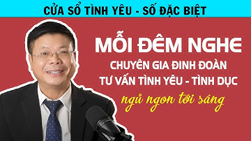 Mỗi Đêm Nghe Tư Vấn TÌNH YÊU - TÌNH DỤC Đinh Đoàn Ngủ Ngon Tới Sáng - Cửa Sổ Tình Yêu Đặc Biệt