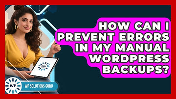 How Can I Prevent Errors In My Manual WordPress Backups? - WP Solutions Guru
