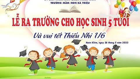 Lễ ra trường cho học sinh 5 tuổi và vui Tết thiếu nhi 1/6 năm học 2022-2023