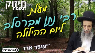 מעלת רבי נתן מברסלב ליום ההילולה - הרב עופר ארז✨פדיון נפש מידי יום⏰למסירת שמות בתיאור👇