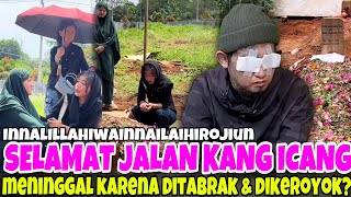 INNALILLAHI.. SELAMAT JALAN KANG ICANG - SHOCK DENGAR PENYEBAB MENINGGAL ADALAH DIKEROYOK / DITABRAK