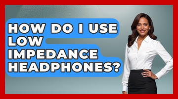 How Do I Use Low Impedance Headphones? - The Hardware Hub