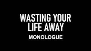 Wasting Your Life Away | Monologue