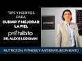 TIPS Y HÁBITOS PARA CUIDAR Y MEJORAR LA PIEL CON EL DR. ALEXIS LODIGIANI