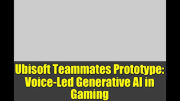 Ubisoft Teammates Prototype: Voice-Led Generative AI in Gaming