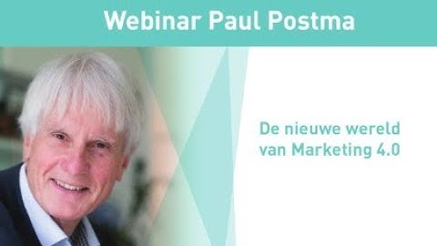 Webinar ‘De nieuwe wereld van Marketing 4.0’ door Paul Postma