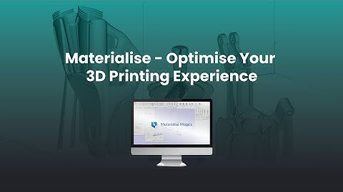 Materialise - Optimise Your 3D Printing Experience