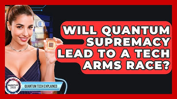 Will Quantum Supremacy Lead To A Tech Arms Race? - Quantum Tech Explained