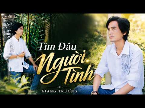 TÌM ĐÂU NGƯỜI TÌNH - Giang Trường | MV Official Bolero 2026