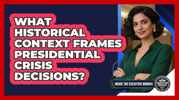 What Historical Context Frames Presidential Crisis Decisions? - Inside the Executive Branch