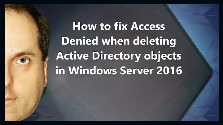 How to fix Access Denied when deleting Active Directory objects in Windows Server 2016