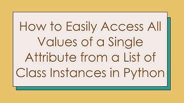 How to Easily Access All Values of a Single Attribute from a List of Class Instances in Python
