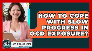 How To Cope With Slow Progress In OCD Exposure? - OCD Support Space