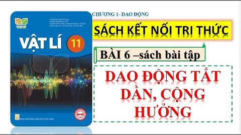 VẬT LÍ 11-GIẢI SÁCH BÀI TẬP|BÀI 6:DAO ĐỘNG TẮT DẦN VÀ CỘNG HƯỞNG