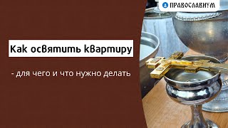 Как освятить квартиру - для чего и что нужно делать