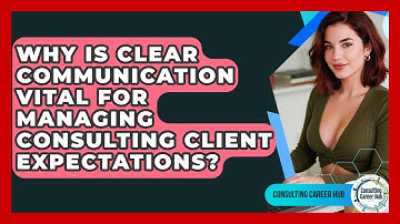 Why Is Clear Communication Vital For Managing Consulting Client Expectations?