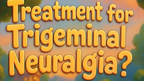 What is Treatment for Trigeminal Neuralgia?
