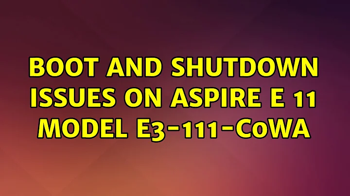 Ubuntu: Boot and Shutdown Issues on Aspire E 11 model E3-111-C0WA