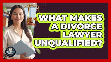 What Makes A Divorce Lawyer Unqualified?