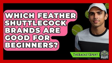 Which Feather Shuttlecock Brands Are Good For Beginners? - The Racket Xpert