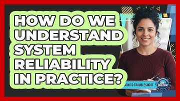 How Do We Understand System Reliability in Practice?