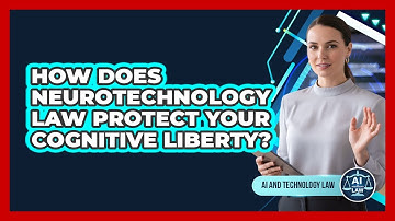 How Does Neurotechnology Law Protect Your Cognitive Liberty? - AI and Technology Law