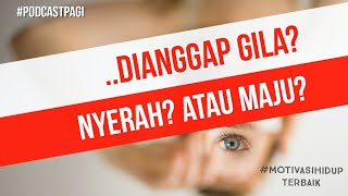 PODCAST PAGI - Dianggap Gila? Nyerah atau Maju?