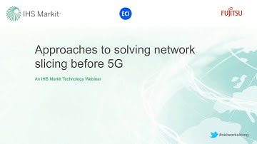 IHS, ECI and Fujitsu webinar: Approaches to solving network slicing