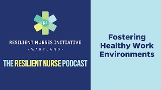 The Resilient Nurse Episode 29: Fostering Healthy Work Environments