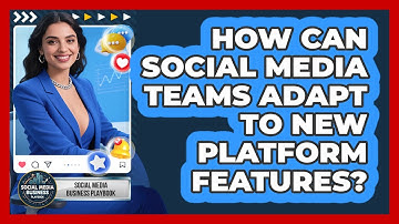 How Can Social Media Teams Adapt To New Platform Features? - Social Media Business Playbook