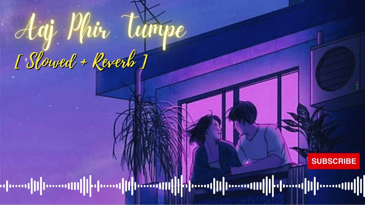 Aaj Phir Tumpe|{ Slowed + Reverb } Arijit Singh,Samria Koppikar |Hate Story 2| Slowed \u0026 Reverb Lover