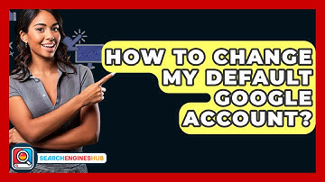 How To Change My Default Google Account? - SearchEnginesHub.com