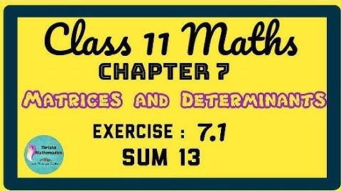 Class 11 Maths || MATRICES AND DETERMINANTS || Chapter 7 || Exercise : 7.1 || sum 13 ||