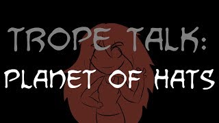 Trope Talk: Planet Of Hats