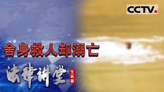 《法律讲堂(生活版)》男孩舍身跳入河中救助落水女孩 却不幸溺水身亡 见义勇为却出意外 20230213 | CCTV社会与法
