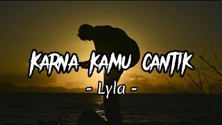Karna kamu cantik - Lyla | lirik lagu