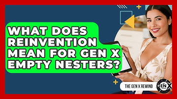 What Does Reinvention Mean For Gen X Empty Nesters? - The Gen X Rewind