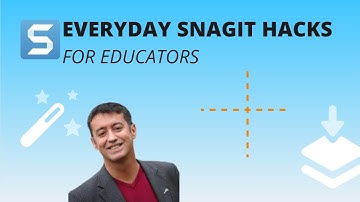 Snagit Hacks For Educators: Everyday Tips And Tricks