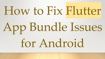 How to Fix Flutter App Bundle Issues for Android