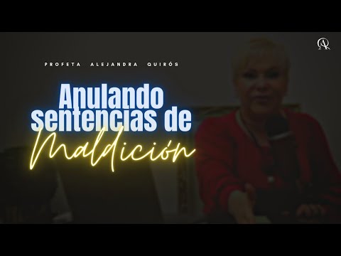 ANULANDO SENTENCIAS DE MALDICIÓN - Profeta Alejandra Quirós