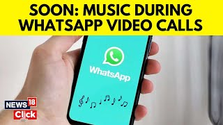 WhatsApp Features | WhatsApp Users Can Soon Listen To Music During Video Calls: Here’s How | N18V