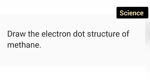 Draw the electron dot structure of methane | class 10th science