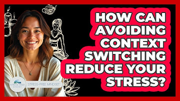 How Can Avoiding Context Switching Reduce Your Stress? - Stress Free Mindset