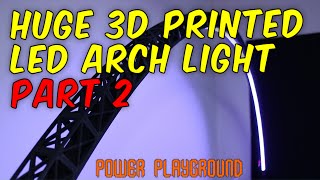 INSANELY HUGE 3D PRINTED LED ARCH LIGHT - Part 2
